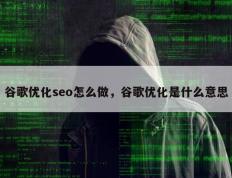 谷歌优化seo怎么做，谷歌优化是什么意思