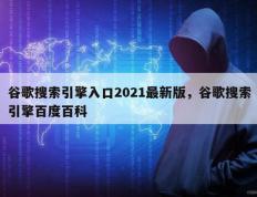 谷歌搜索引擎入口2021最新版，谷歌搜索引擎百度百科