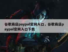谷歌商店paypal官网入口，谷歌商店paypal官网入口下载