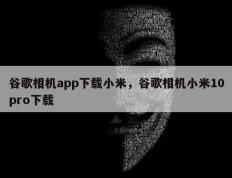 谷歌相机app下载小米，谷歌相机小米10pro下载