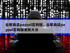 谷歌商店paypal官网版，谷歌商店paypal官网版更新方法