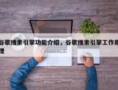 谷歌搜索引擎功能介绍，谷歌搜索引擎工作原理