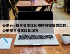 谷歌seo搜索引擎优化规则有哪些类型的，谷歌搜索引擎优化缩写