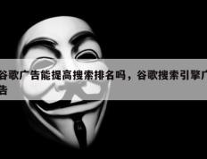 谷歌广告能提高搜索排名吗，谷歌搜索引擎广告