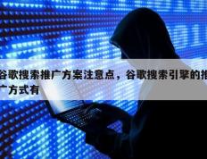 谷歌搜索推广方案注意点，谷歌搜索引擎的推广方式有