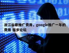 浙江谷歌推广费用，google推广一年的费用 福步论坛