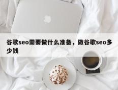谷歌seo需要做什么准备，做谷歌seo多少钱