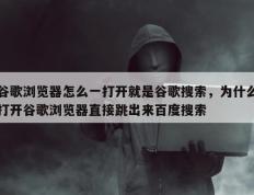 谷歌浏览器怎么一打开就是谷歌搜索，为什么打开谷歌浏览器直接跳出来百度搜索