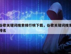 谷歌关键词搜索排行榜下载，谷歌关键词搜索排名