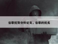 谷歌优势分析论文，谷歌的优劣