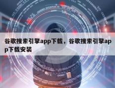 谷歌搜索引擎app下载，谷歌搜索引擎app下载安装