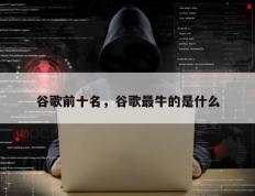 谷歌前十名，谷歌最牛的是什么