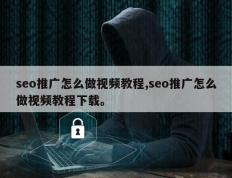 seo推广怎么做视频教程,seo推广怎么做视频教程下载。