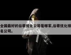 全国最好的谷歌优化公司是哪家,谷歌优化排名公司。