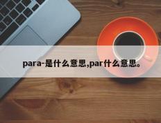 para-是什么意思,par什么意思。
