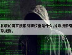 谷歌的网页搜索引擎权重是什么,谷歌搜索引擎规则。