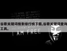 谷歌关键词搜索排行榜下载,谷歌关键词查询工具。