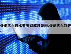 谷歌优化技术有哪些应用范围,谷歌优化软件。
