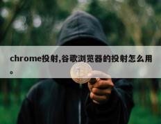 chrome投射,谷歌浏览器的投射怎么用。