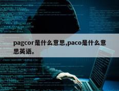 pagcor是什么意思,paco是什么意思英语。