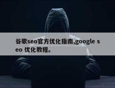 谷歌seo官方优化指南,google seo 优化教程。