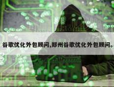 谷歌优化外包顾问,郑州谷歌优化外包顾问。