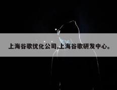 上海谷歌优化公司,上海谷歌研发中心。