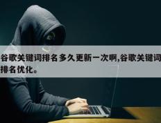 谷歌关键词排名多久更新一次啊,谷歌关键词排名优化。