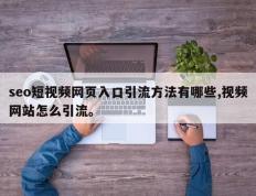 seo短视频网页入口引流方法有哪些,视频网站怎么引流。