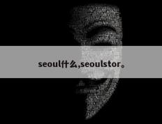 seoul什么,seoulstor。
