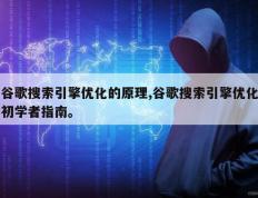 谷歌搜索引擎优化的原理,谷歌搜索引擎优化初学者指南。