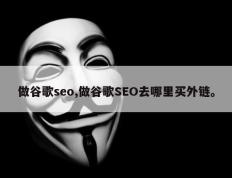 做谷歌seo,做谷歌SEO去哪里买外链。