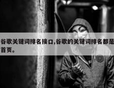 谷歌关键词排名接口,谷歌的关键词排名都是首页。