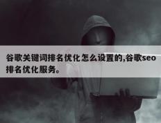 谷歌关键词排名优化怎么设置的,谷歌seo排名优化服务。