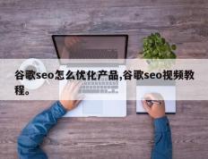 谷歌seo怎么优化产品,谷歌seo视频教程。