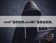 sem广告的优势,sem和广告投放区别。