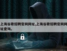 上海谷歌招聘官网网址,上海谷歌招聘官网网址查询。