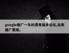 google推广一年的费用福步论坛,谷歌推广费用。