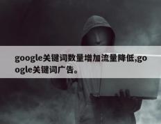 google关键词数量增加流量降低,google关键词广告。