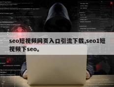 seo短视频网页入口引流下载,seo1短视频下seo。