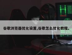 谷歌浏览器优化设置,谷歌怎么优化教程。