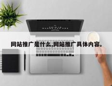 网站推广是什么,网站推广具体内容。