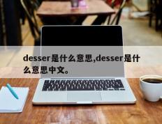 desser是什么意思,desser是什么意思中文。