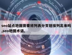 seo站点地图需要将列表分页链接列出来吗,seo地图术语。