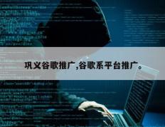 巩义谷歌推广,谷歌系平台推广。