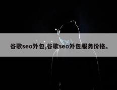 谷歌seo外包,谷歌seo外包服务价格。