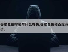 谷歌竞价排名与什么有关,谷歌竞价和百度竞价。