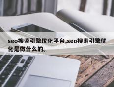 seo搜索引擎优化平台,seo搜索引擎优化是做什么的。