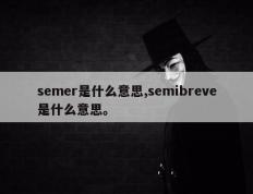 semer是什么意思,semibreve是什么意思。