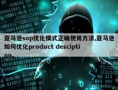 亚马逊sop优化模式正确使用方法,亚马逊如何优化product desciption。